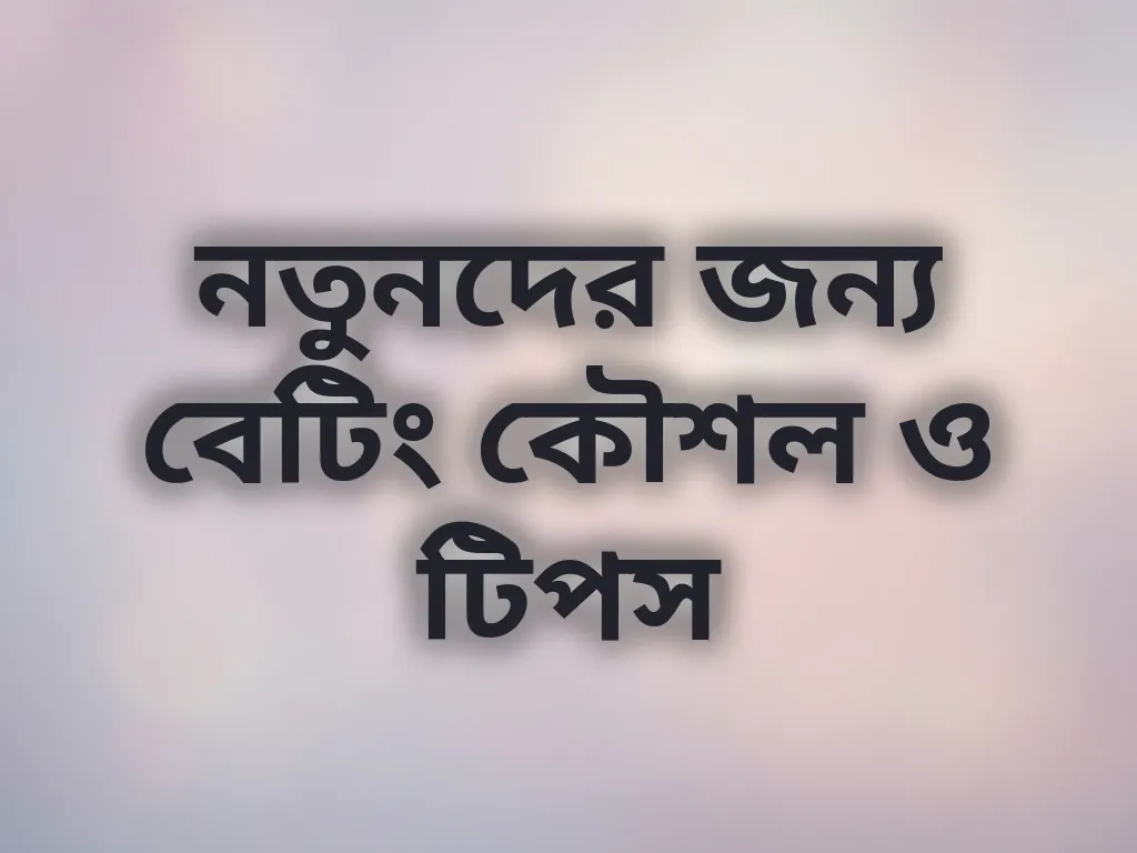 নতুনদের জন্য বেটিং কৌশল ও টিপস